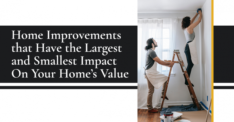 Home Improvements that Have the Largest and Smallest Impact On Your Home’s Value